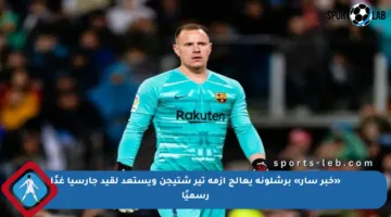 «خبر سار» برشلونة يعالج أزمة تير شتيجن ويستعد لقيد جارسيا غدًا رسميًا
